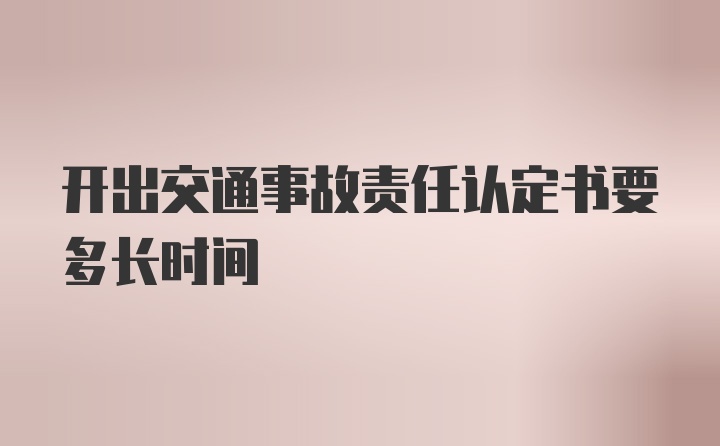 开出交通事故责任认定书要多长时间