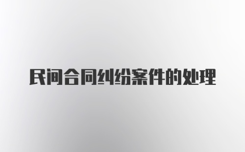 民间合同纠纷案件的处理