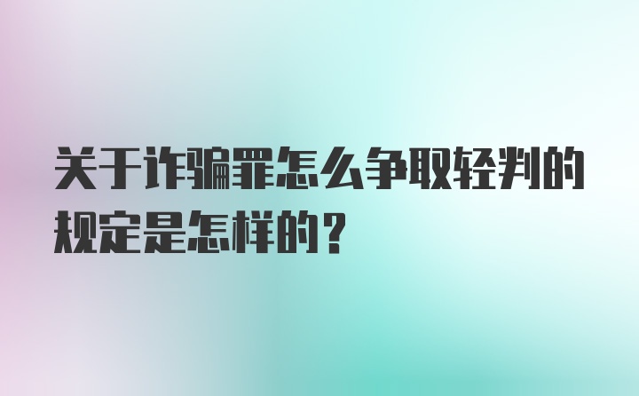 关于诈骗罪怎么争取轻判的规定是怎样的？