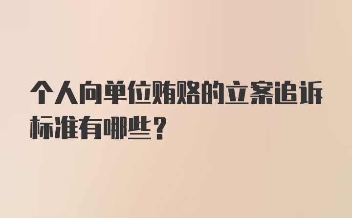 个人向单位贿赂的立案追诉标准有哪些？