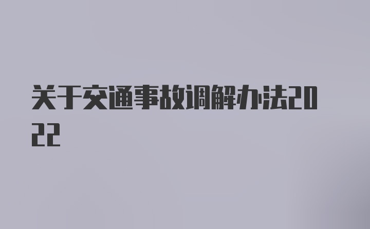 关于交通事故调解办法2022