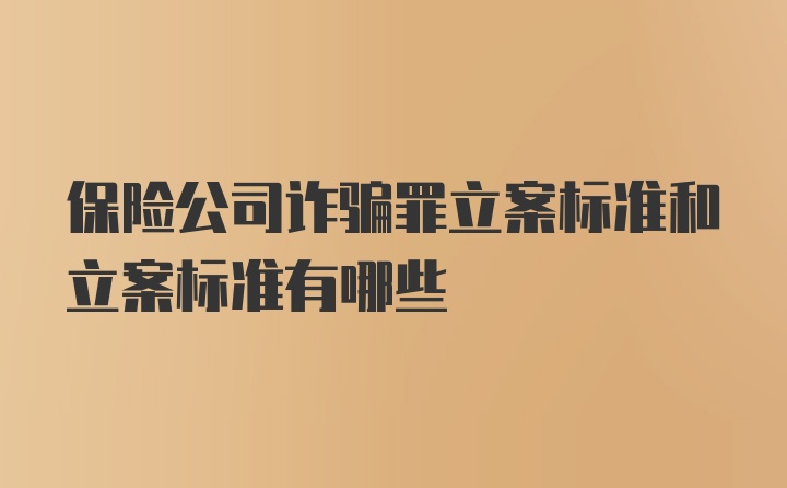 保险公司诈骗罪立案标准和立案标准有哪些