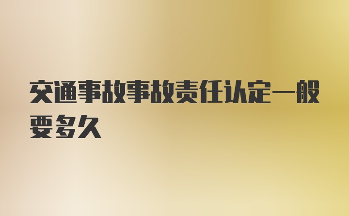 交通事故事故责任认定一般要多久