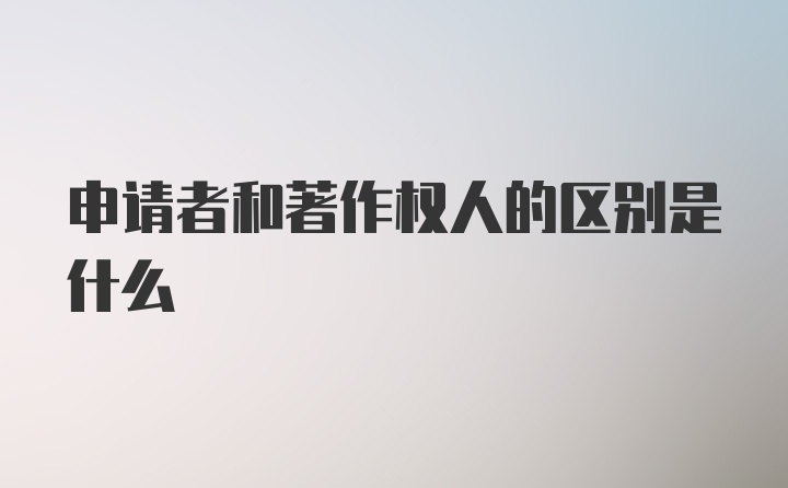 申请者和著作权人的区别是什么