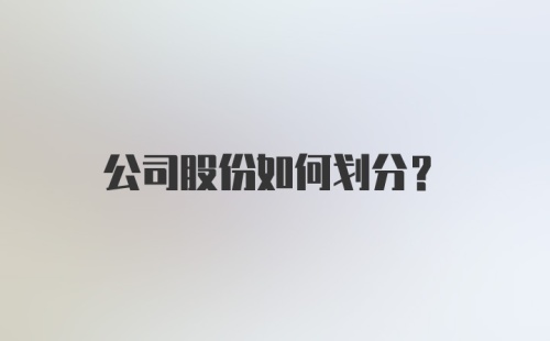 公司股份如何划分?