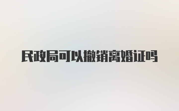 民政局可以撤销离婚证吗