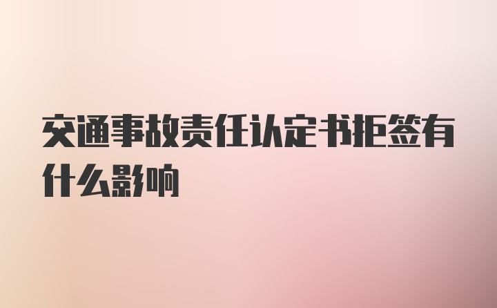 交通事故责任认定书拒签有什么影响