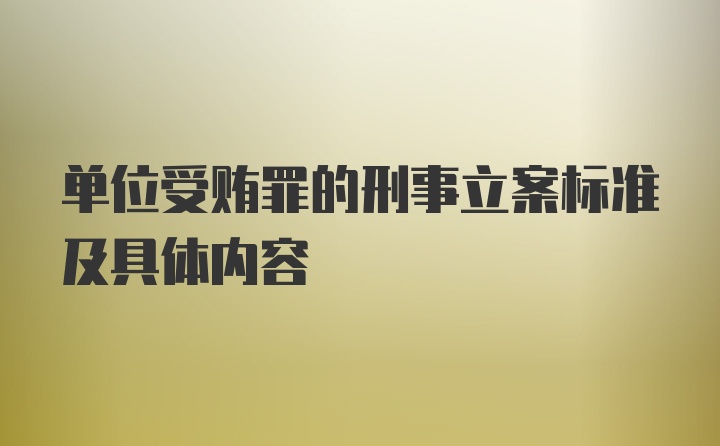 单位受贿罪的刑事立案标准及具体内容