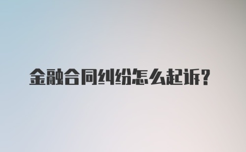 金融合同纠纷怎么起诉？