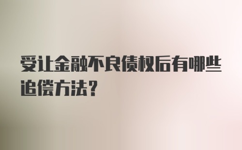 受让金融不良债权后有哪些追偿方法?