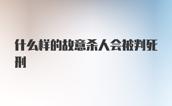 什么样的故意杀人会被判死刑