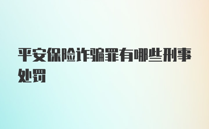 平安保险诈骗罪有哪些刑事处罚