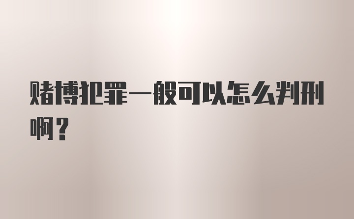 赌博犯罪一般可以怎么判刑啊？