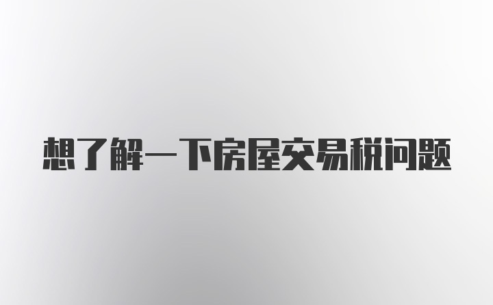 想了解一下房屋交易税问题