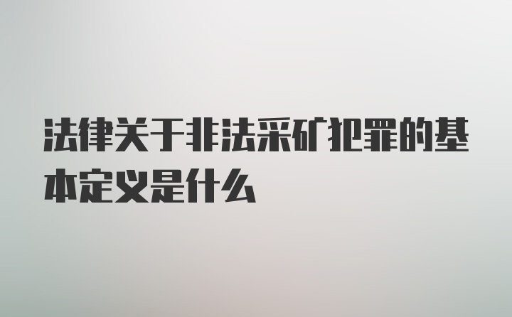 法律关于非法采矿犯罪的基本定义是什么