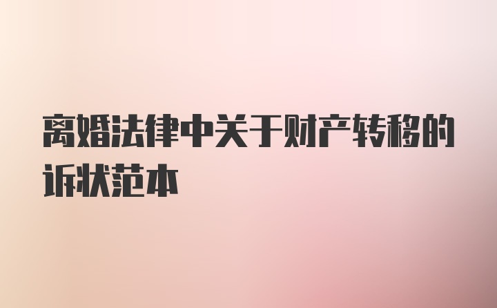 离婚法律中关于财产转移的诉状范本