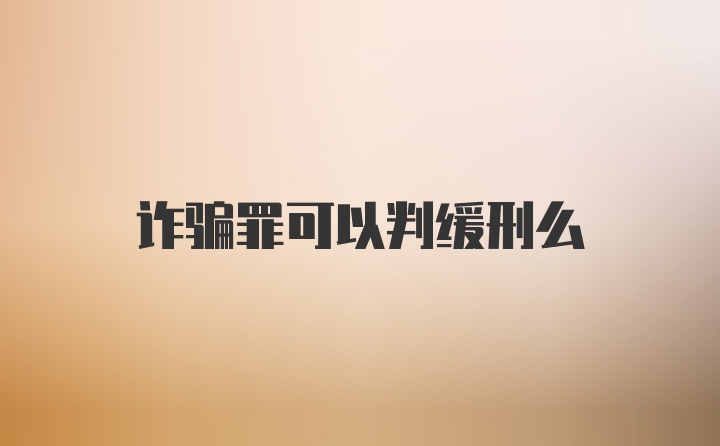 诈骗罪可以判缓刑么