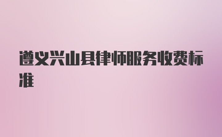 遵义兴山县律师服务收费标准