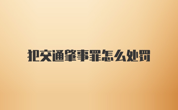 犯交通肇事罪怎么处罚