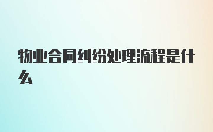 物业合同纠纷处理流程是什么