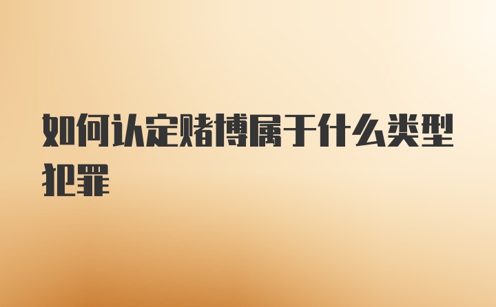 如何认定赌博属于什么类型犯罪