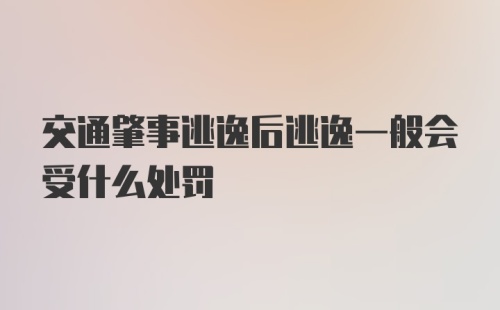 交通肇事逃逸后逃逸一般会受什么处罚