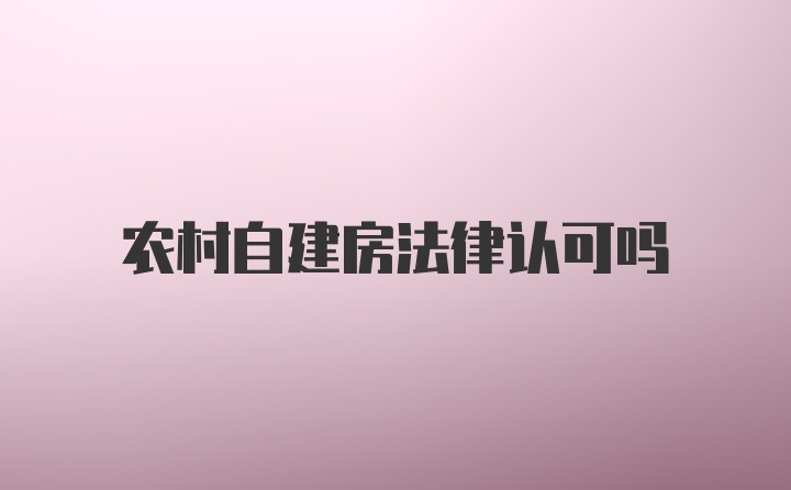 农村自建房法律认可吗