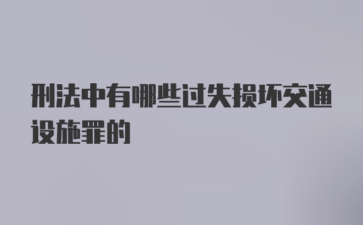 刑法中有哪些过失损坏交通设施罪的