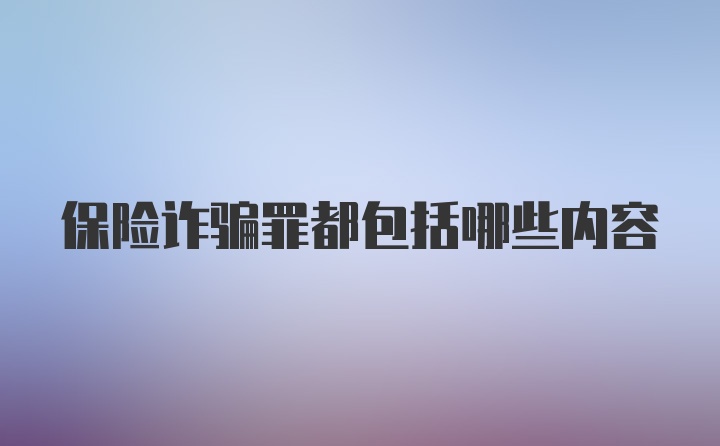 保险诈骗罪都包括哪些内容