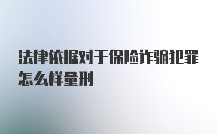 法律依据对于保险诈骗犯罪怎么样量刑