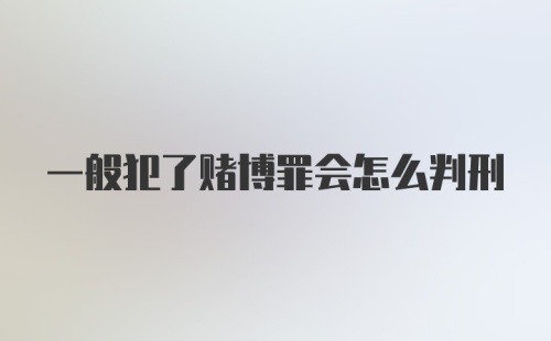 一般犯了赌博罪会怎么判刑