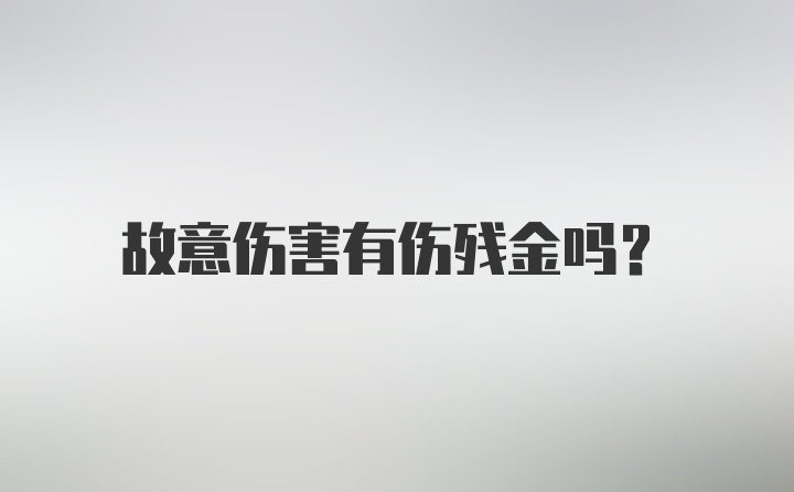 故意伤害有伤残金吗？