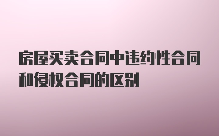 房屋买卖合同中违约性合同和侵权合同的区别