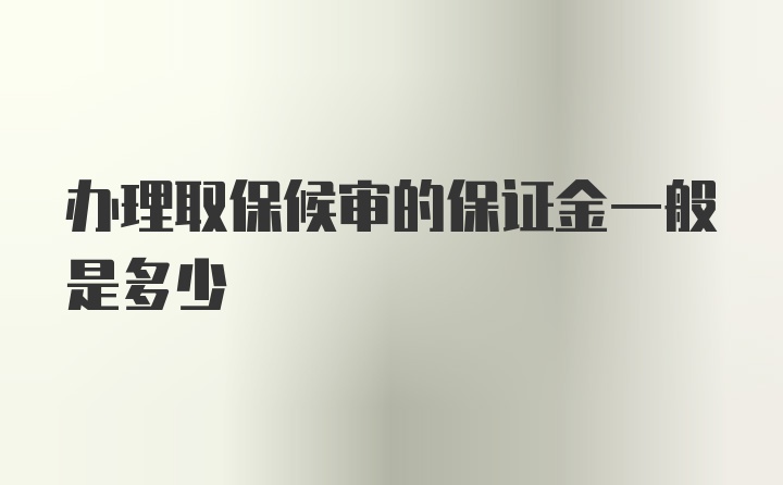 办理取保候审的保证金一般是多少