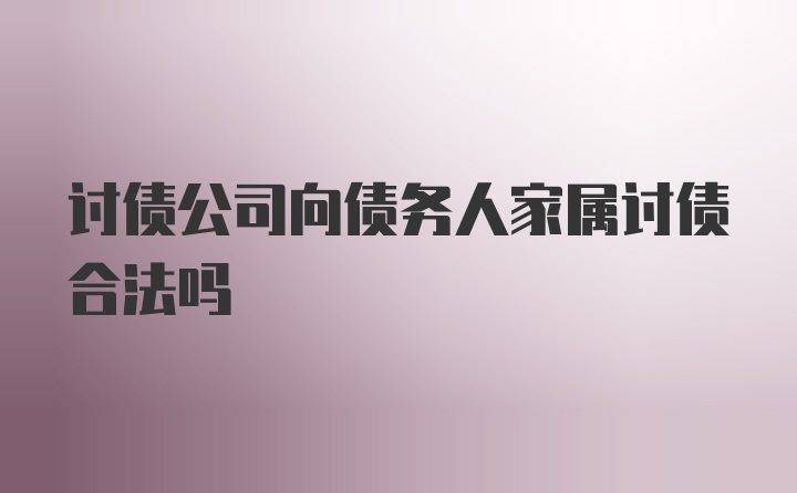 讨债公司向债务人家属讨债合法吗