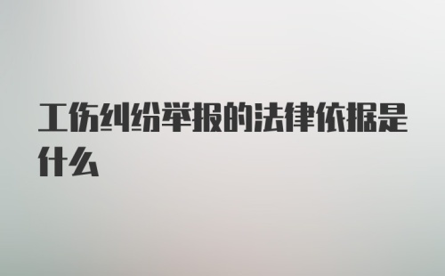 工伤纠纷举报的法律依据是什么