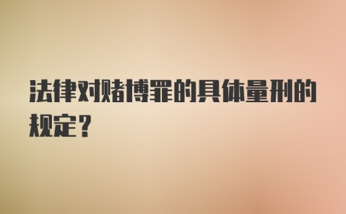 法律对赌博罪的具体量刑的规定？