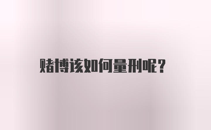 赌博该如何量刑呢？