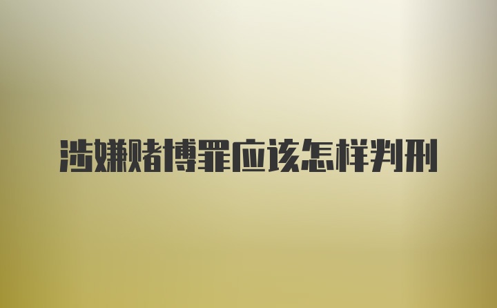 涉嫌赌博罪应该怎样判刑