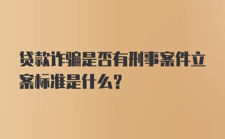 贷款诈骗是否有刑事案件立案标准是什么？