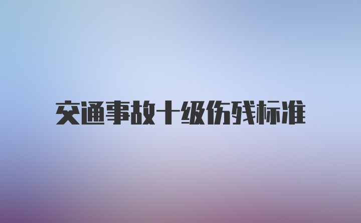 交通事故十级伤残标准