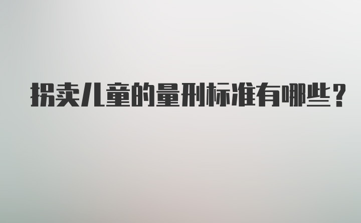 拐卖儿童的量刑标准有哪些？