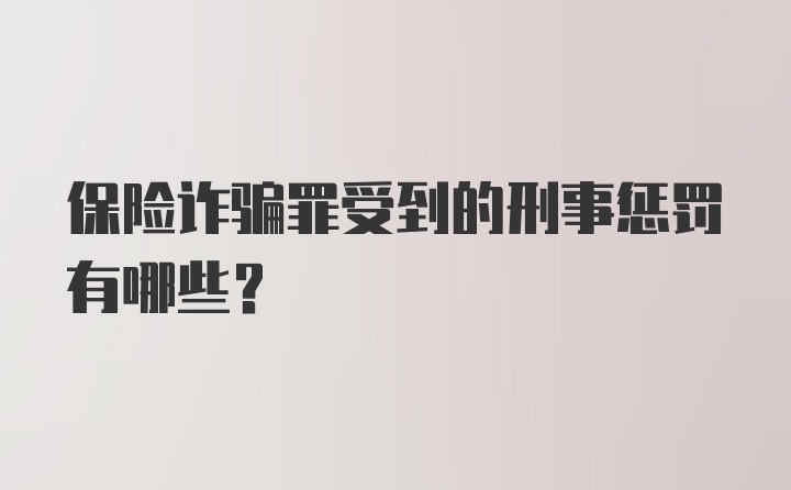 保险诈骗罪受到的刑事惩罚有哪些？