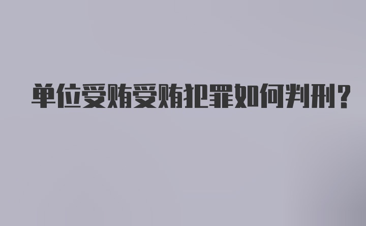 单位受贿受贿犯罪如何判刑？