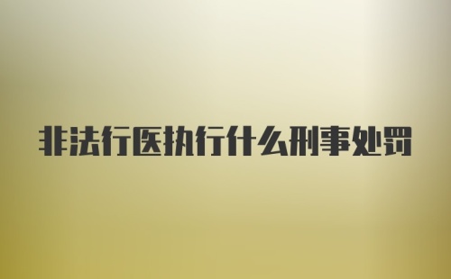 非法行医执行什么刑事处罚