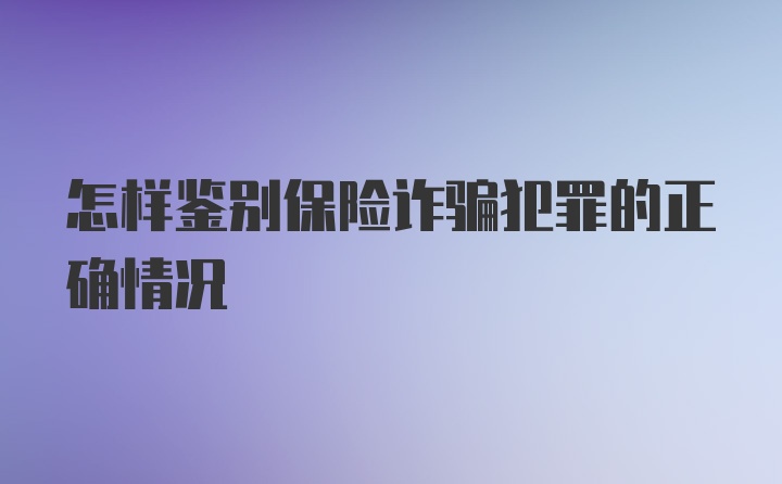 怎样鉴别保险诈骗犯罪的正确情况