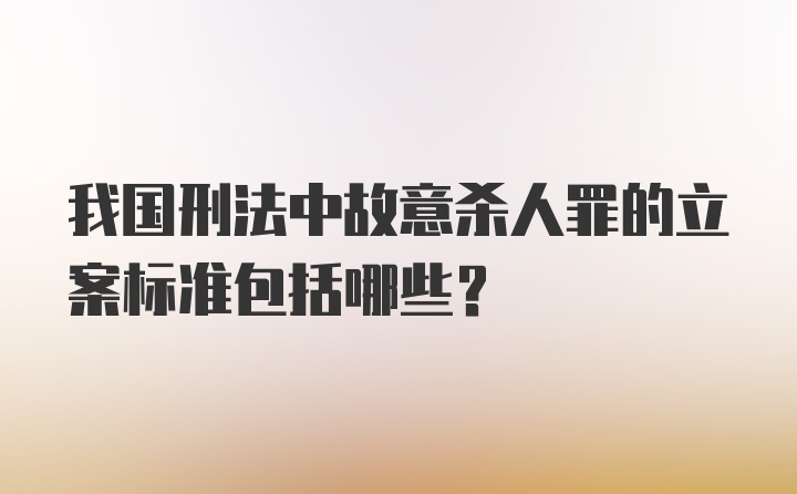 我国刑法中故意杀人罪的立案标准包括哪些?