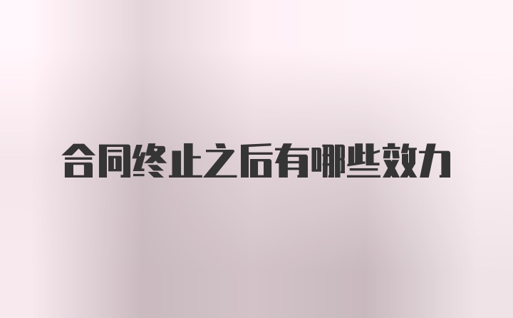 合同终止之后有哪些效力