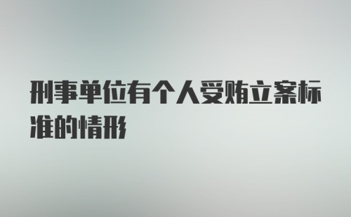 刑事单位有个人受贿立案标准的情形