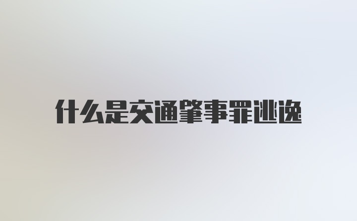 什么是交通肇事罪逃逸